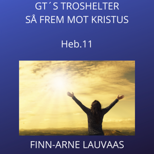 Heb.11: GTs troshelter så frem mt Jesus